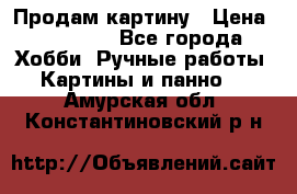 Продам картину › Цена ­ 35 000 - Все города Хобби. Ручные работы » Картины и панно   . Амурская обл.,Константиновский р-н